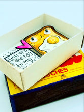 Load image into Gallery viewer, You are the Egg to my Toast Matchbox Message
